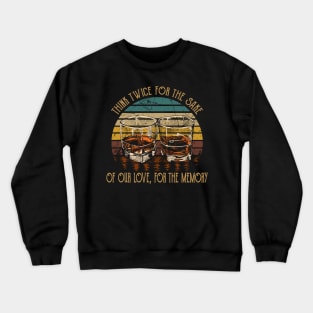 Think twice for the sake of our love, for the memory Glasses Wine Crewneck Sweatshirt